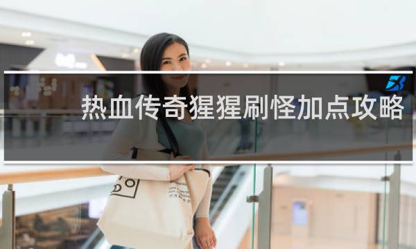 熱血傳奇猩猩刷怪加點(diǎn)攻略