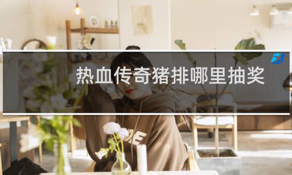 热血传奇猪排哪里抽奖
