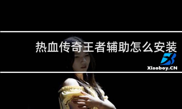 热血传奇王者辅助怎么安装