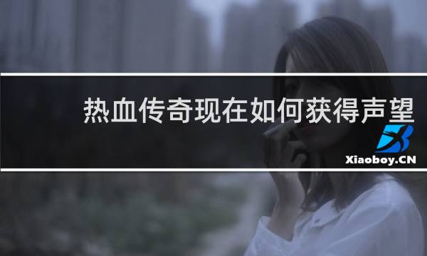 热血传奇现在如何获得声望