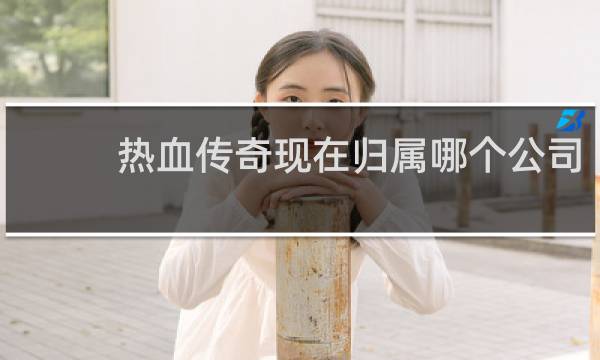 热血传奇现在归属哪个公司