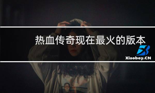热血传奇现在最火的版本