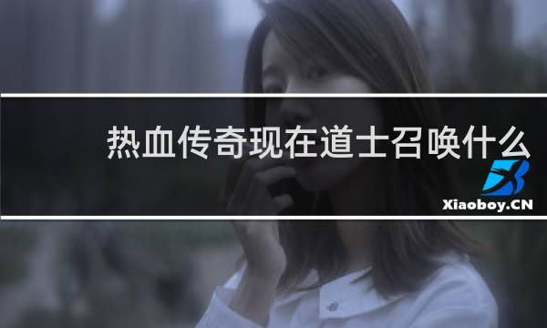 热血传奇现在道士召唤什么