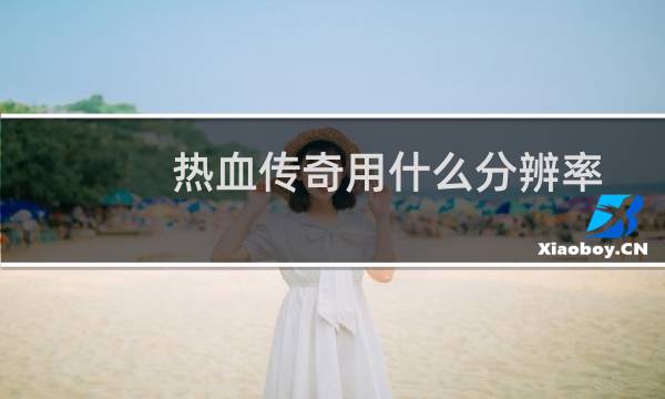 热血传奇用什么分辨率