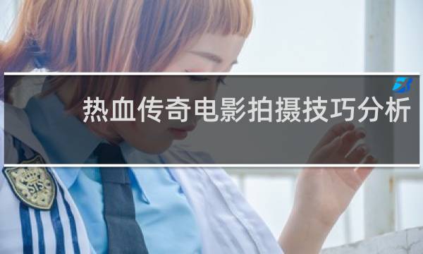 热血传奇电影拍摄技巧分析