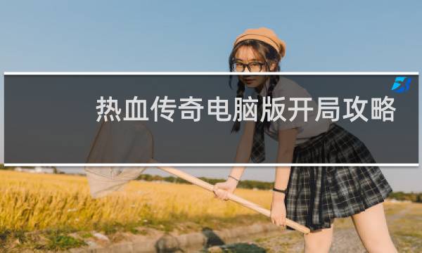 热血传奇电脑版开局攻略