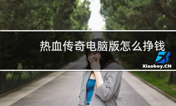 热血传奇电脑版怎么挣钱