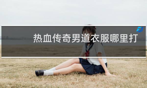 热血传奇男道衣服哪里打