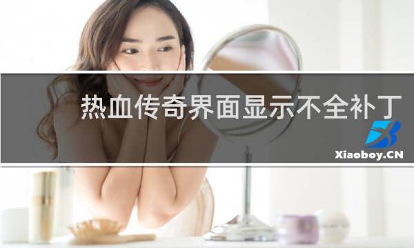 热血传奇界面显示不全补丁