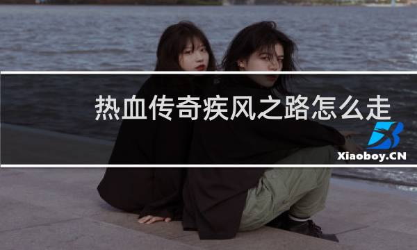 热血传奇疾风之路怎么走