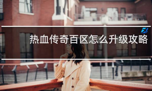 热血传奇百区怎么升级攻略