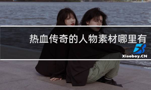 热血传奇的人物素材哪里有