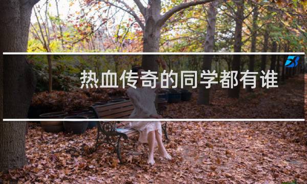 热血传奇的同学都有谁