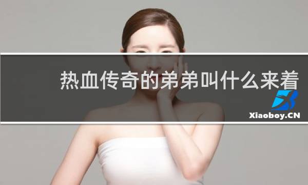 热血传奇的弟弟叫什么来着