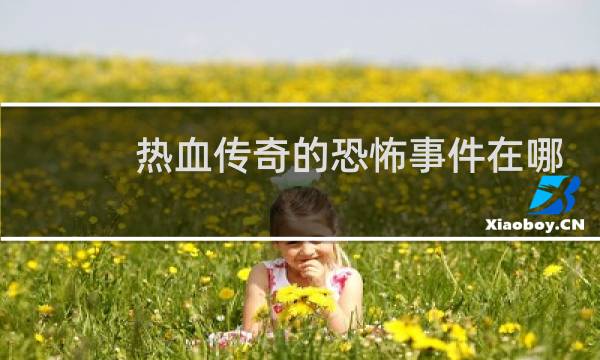 热血传奇的恐怖事件在哪