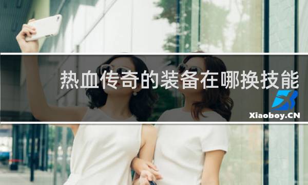 热血传奇的装备在哪换技能