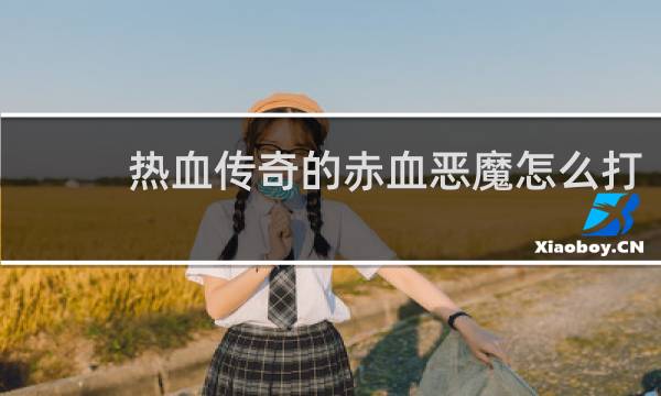 热血传奇的赤血恶魔怎么打