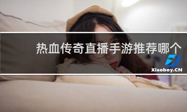热血传奇直播手游推荐哪个