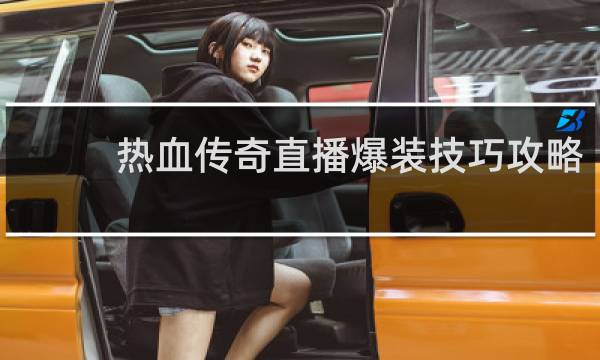 热血传奇直播爆装技巧攻略