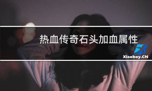 热血传奇石头加血属性