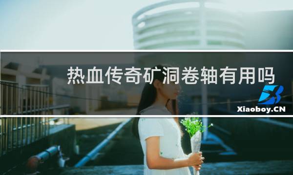 热血传奇矿洞卷轴有用吗
