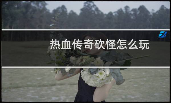 热血传奇砍怪怎么玩