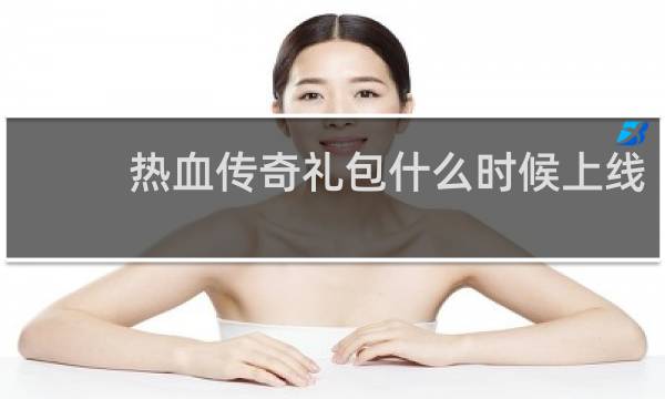 热血传奇礼包什么时候上线