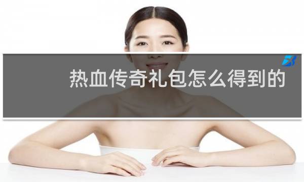 热血传奇礼包怎么得到的