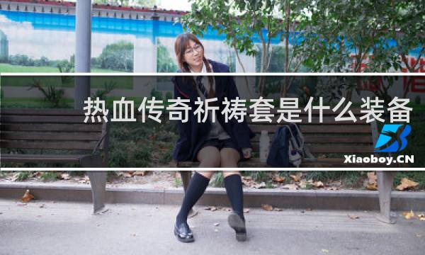 热血传奇祈祷套是什么装备