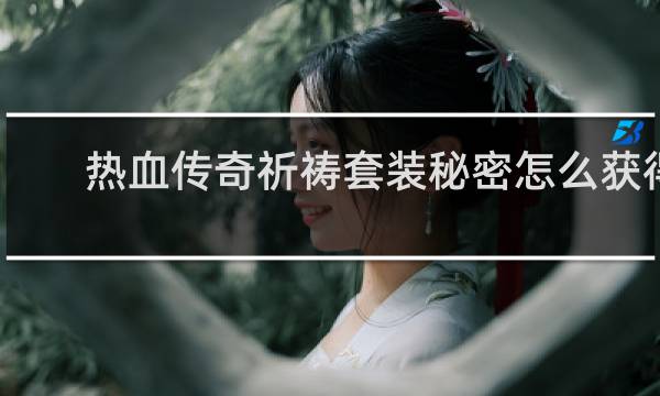 热血传奇祈祷套装秘密怎么获得