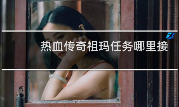 热血传奇祖玛任务哪里接