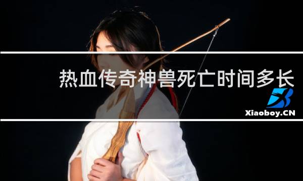 热血传奇神兽死亡时间多长