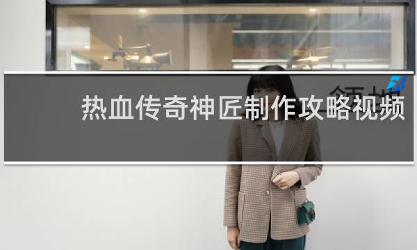 热血传奇神匠制作攻略视频