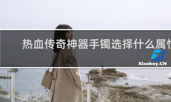 热血传奇神器手镯选择什么属性