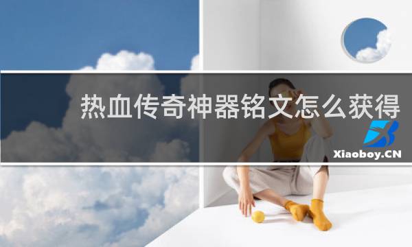 热血传奇神器铭文怎么获得