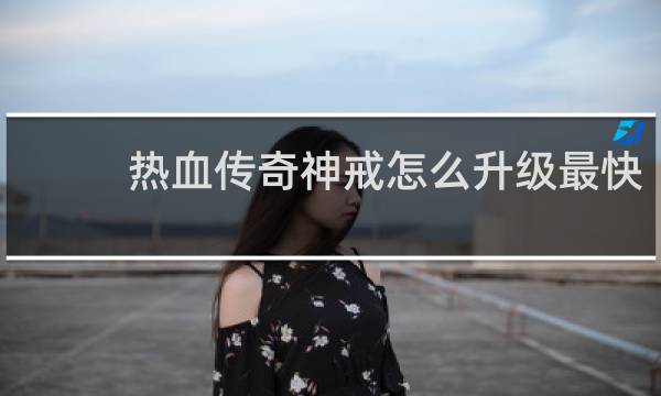 热血传奇神戒怎么升级最快