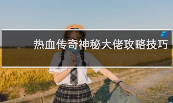热血传奇神秘大佬攻略技巧