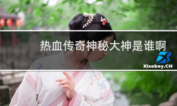 热血传奇神秘大神是谁啊