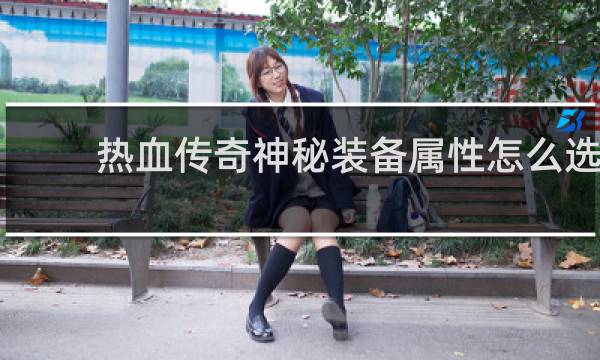热血传奇神秘装备属性怎么选