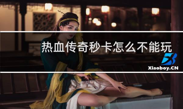 热血传奇秒卡怎么不能玩