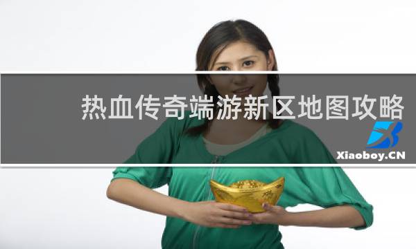 热血传奇端游新区地图攻略
