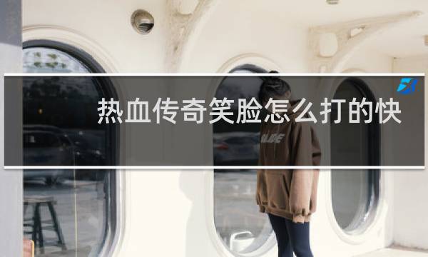 热血传奇笑脸怎么打的快