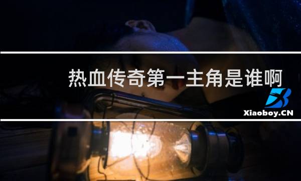 热血传奇第一主角是谁啊