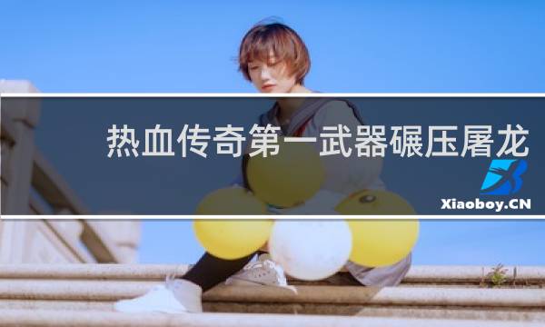 热血传奇第一武器碾压屠龙