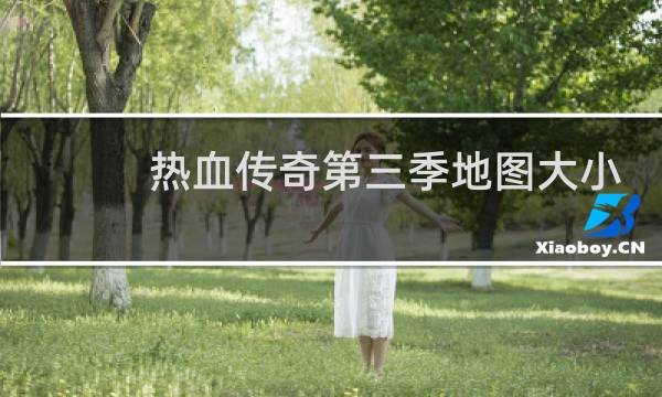 热血传奇第三季地图大小