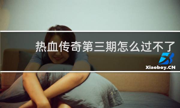 热血传奇第三期怎么过不了