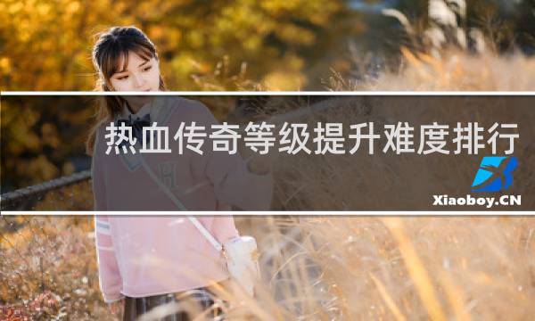 热血传奇等级提升难度排行