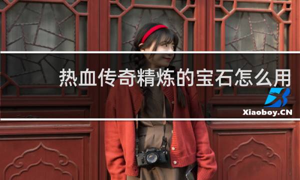 热血传奇精炼的宝石怎么用