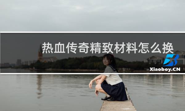 热血传奇精致材料怎么换