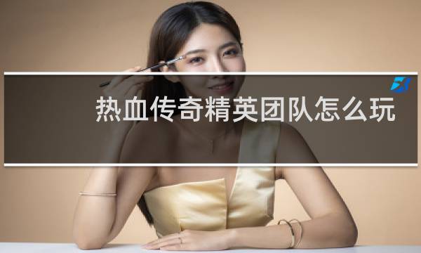热血传奇精英团队怎么玩